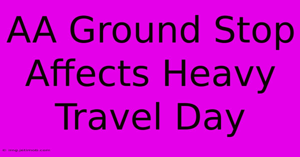 AA Ground Stop Affects Heavy Travel Day