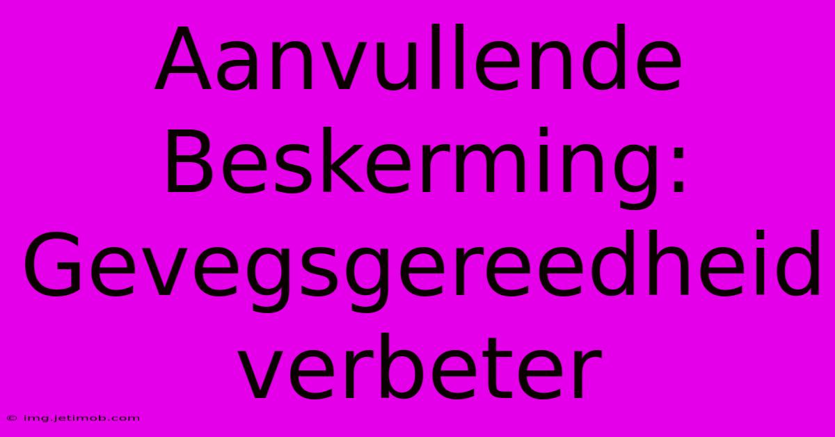 Aanvullende Beskerming: Gevegsgereedheid Verbeter