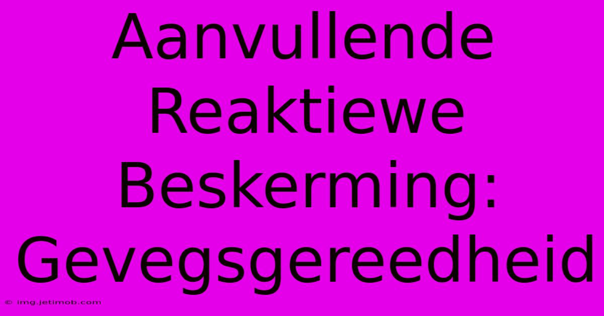 Aanvullende Reaktiewe Beskerming: Gevegsgereedheid