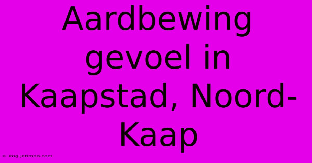 Aardbewing Gevoel In Kaapstad, Noord-Kaap