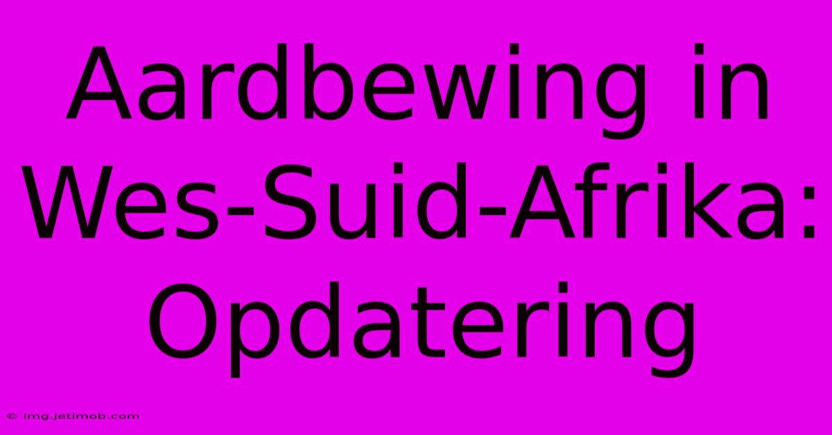 Aardbewing In Wes-Suid-Afrika: Opdatering