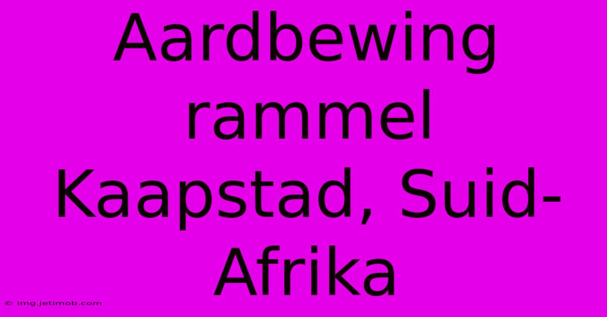 Aardbewing Rammel Kaapstad, Suid-Afrika