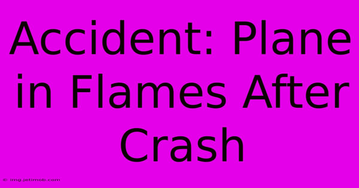 Accident: Plane In Flames After Crash