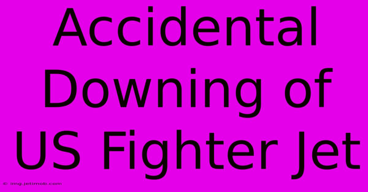 Accidental Downing Of US Fighter Jet