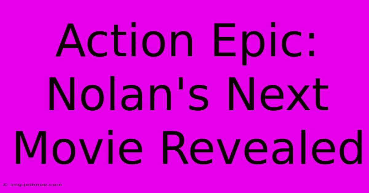 Action Epic: Nolan's Next Movie Revealed