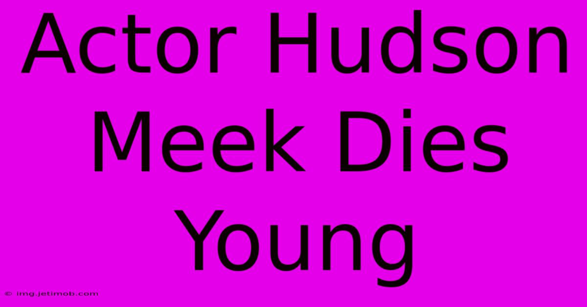 Actor Hudson Meek Dies Young