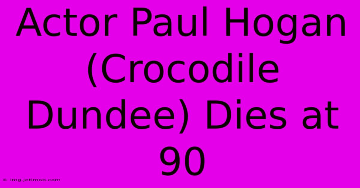 Actor Paul Hogan (Crocodile Dundee) Dies At 90