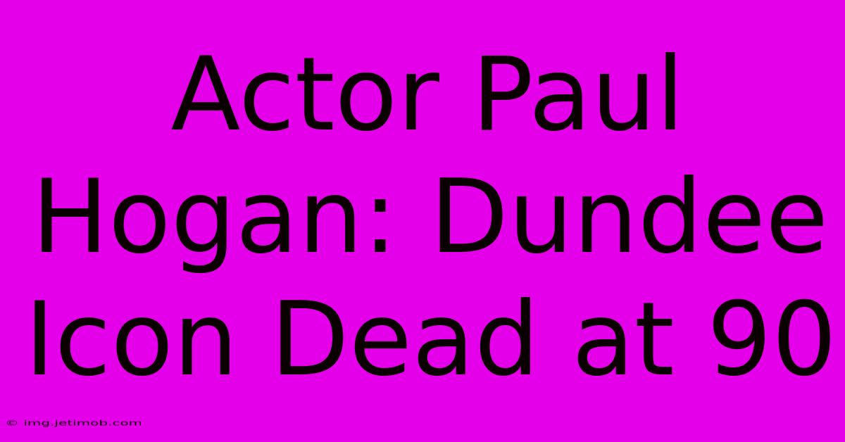 Actor Paul Hogan: Dundee Icon Dead At 90