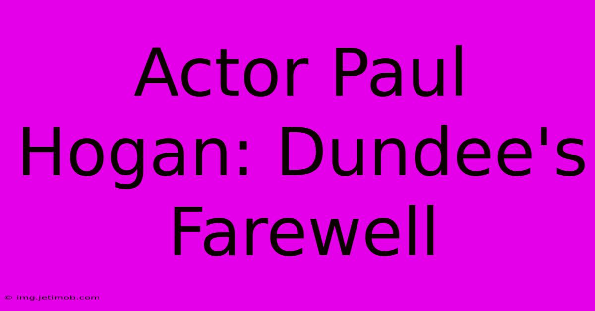 Actor Paul Hogan: Dundee's Farewell