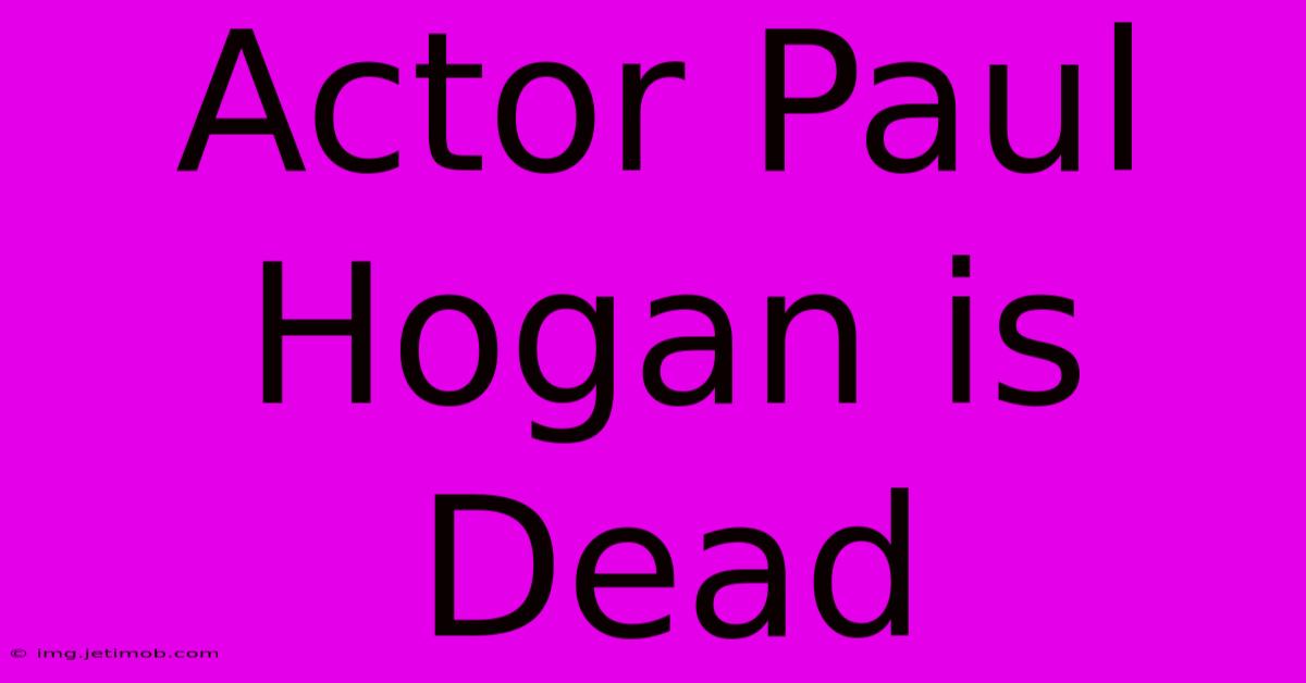 Actor Paul Hogan Is Dead