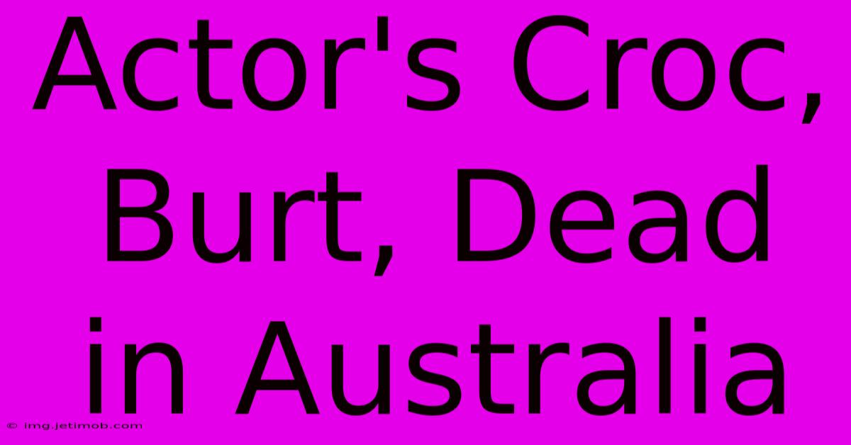 Actor's Croc, Burt, Dead In Australia