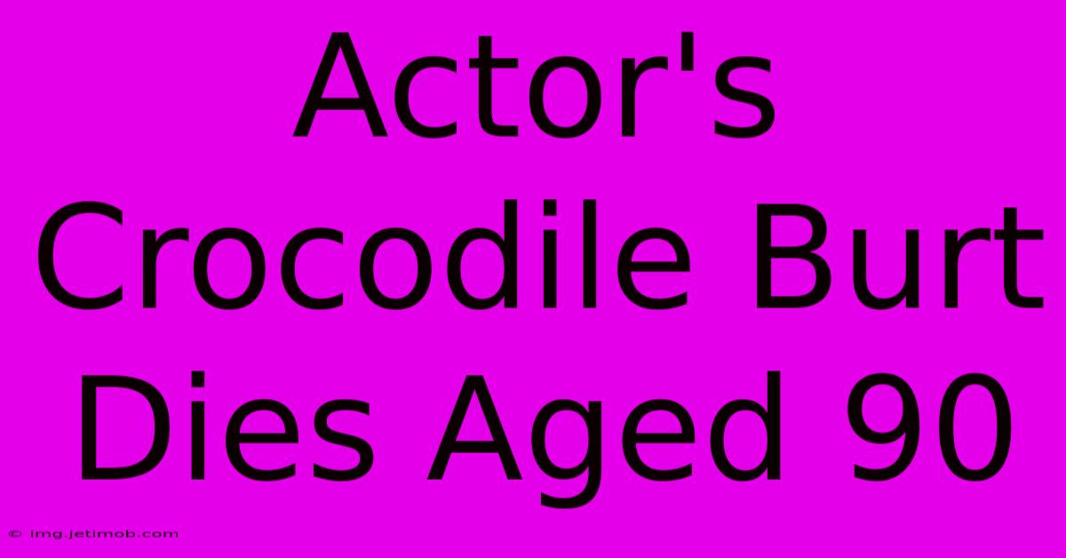 Actor's Crocodile Burt Dies Aged 90