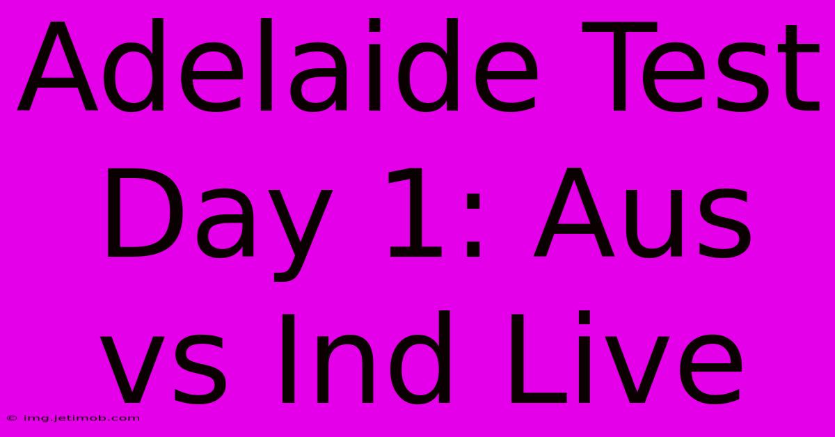 Adelaide Test Day 1: Aus Vs Ind Live