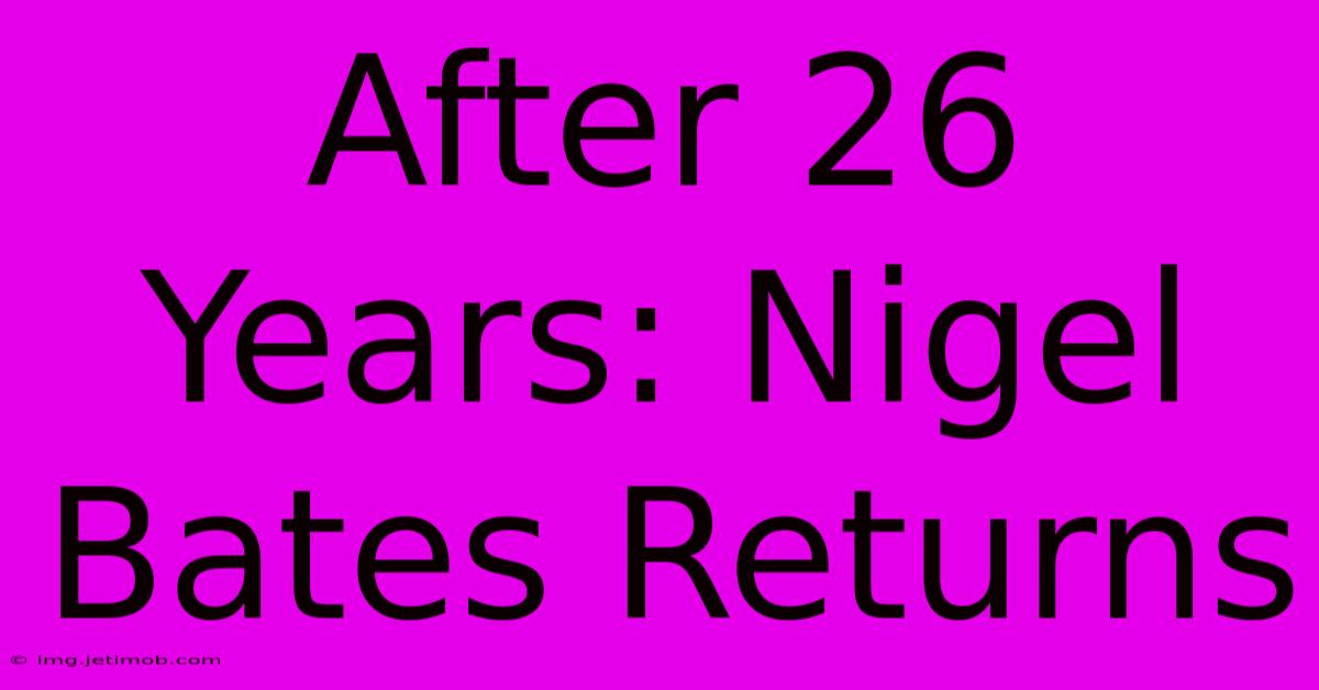 After 26 Years: Nigel Bates Returns