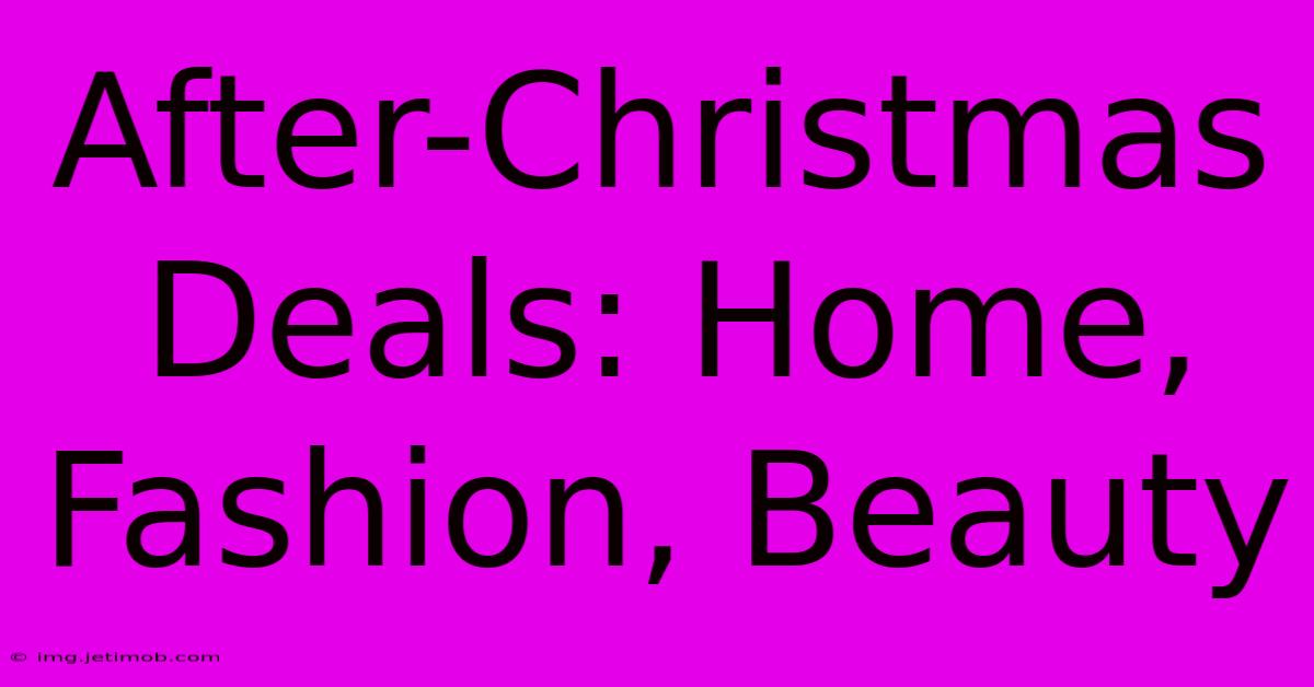 After-Christmas Deals: Home, Fashion, Beauty