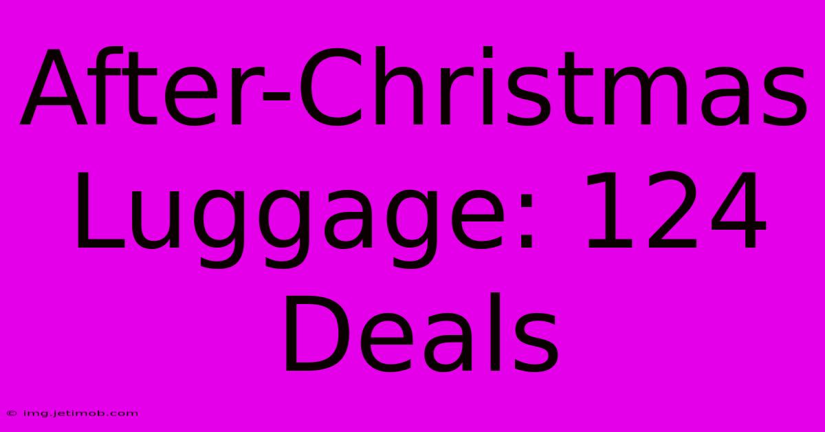 After-Christmas Luggage: 124 Deals