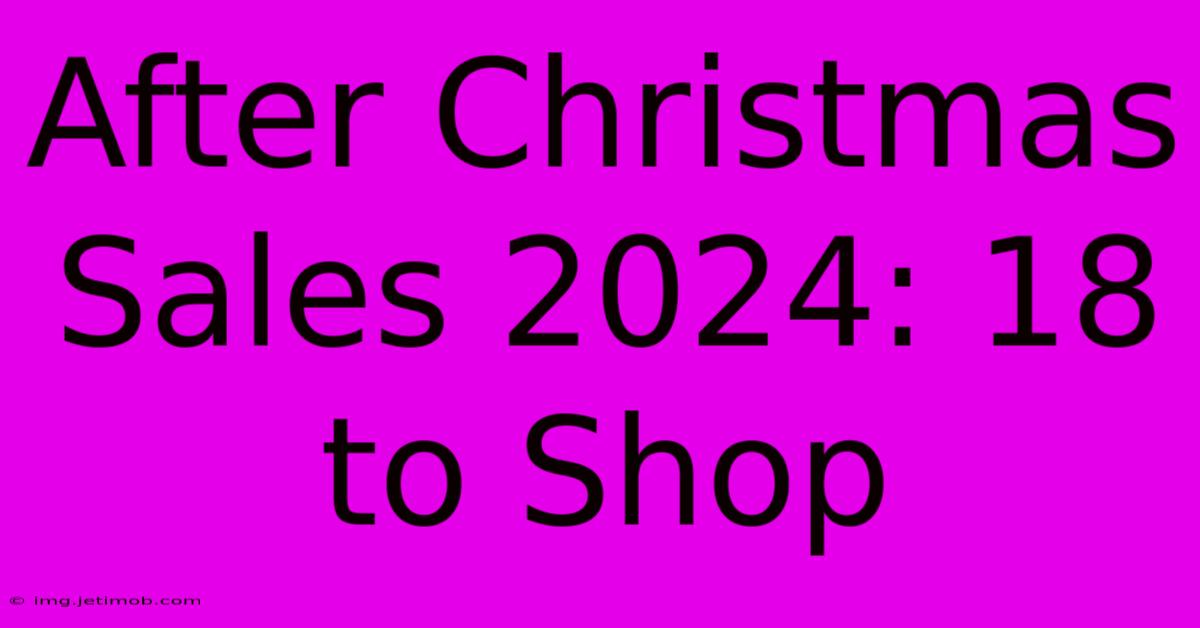 After Christmas Sales 2024: 18 To Shop