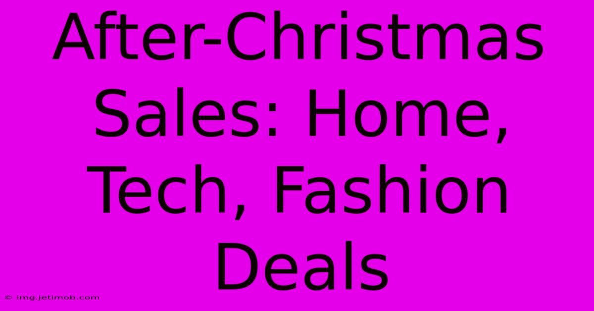 After-Christmas Sales: Home, Tech, Fashion Deals