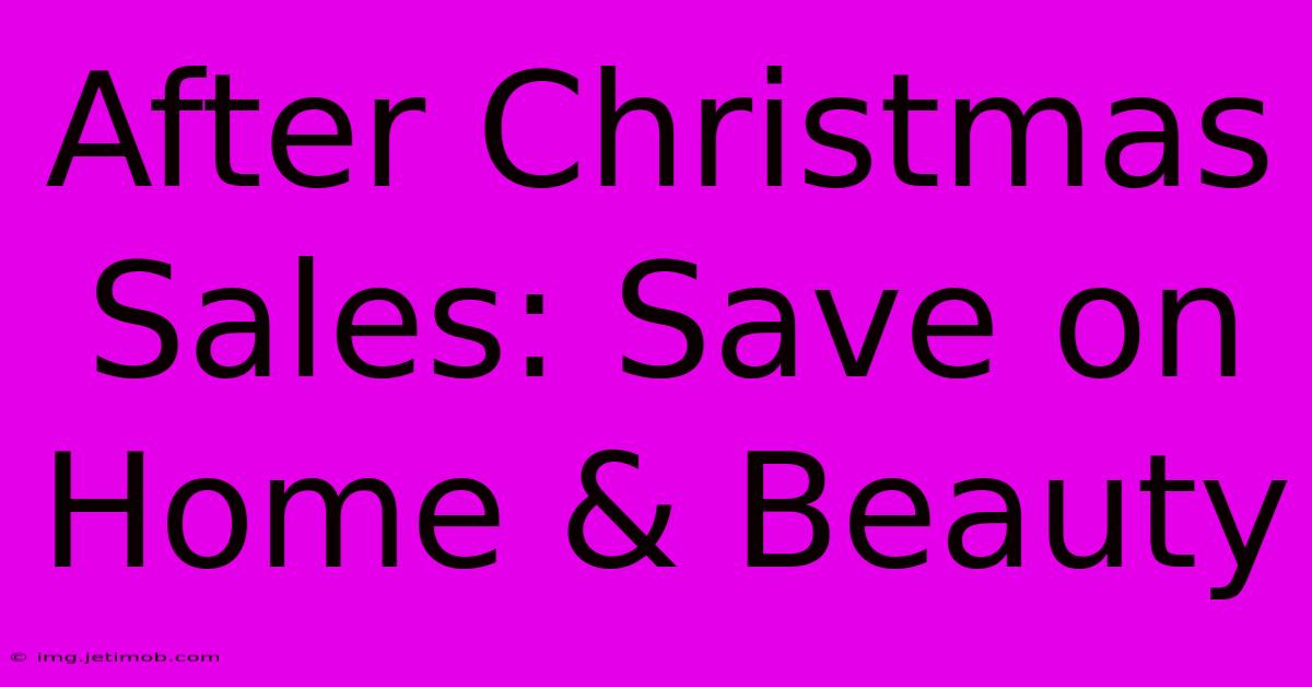 After Christmas Sales: Save On Home & Beauty