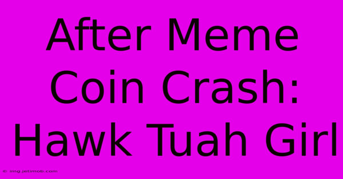 After Meme Coin Crash: Hawk Tuah Girl