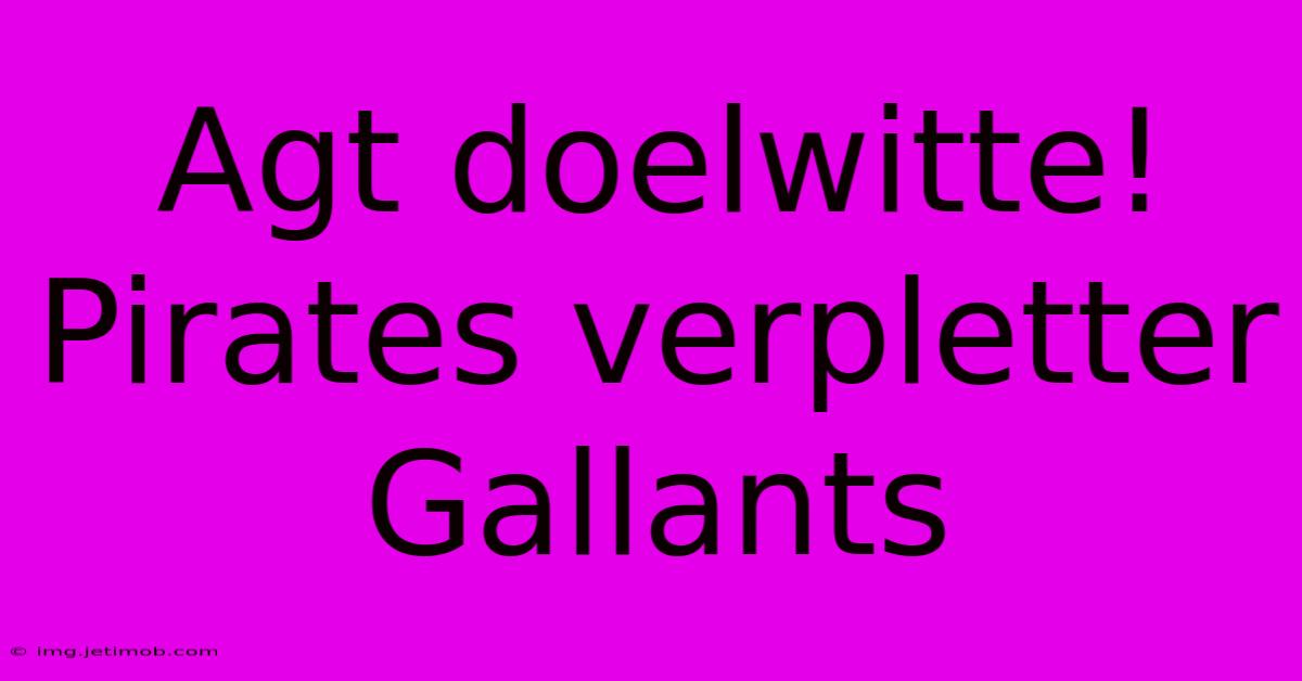 Agt Doelwitte! Pirates Verpletter Gallants