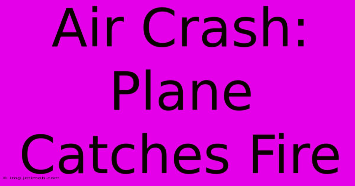 Air Crash: Plane Catches Fire