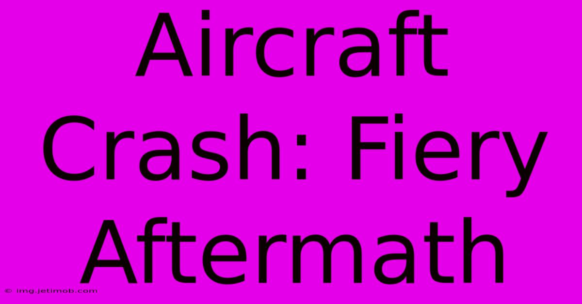 Aircraft Crash: Fiery Aftermath