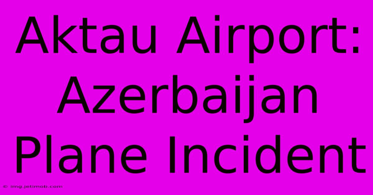 Aktau Airport: Azerbaijan Plane Incident