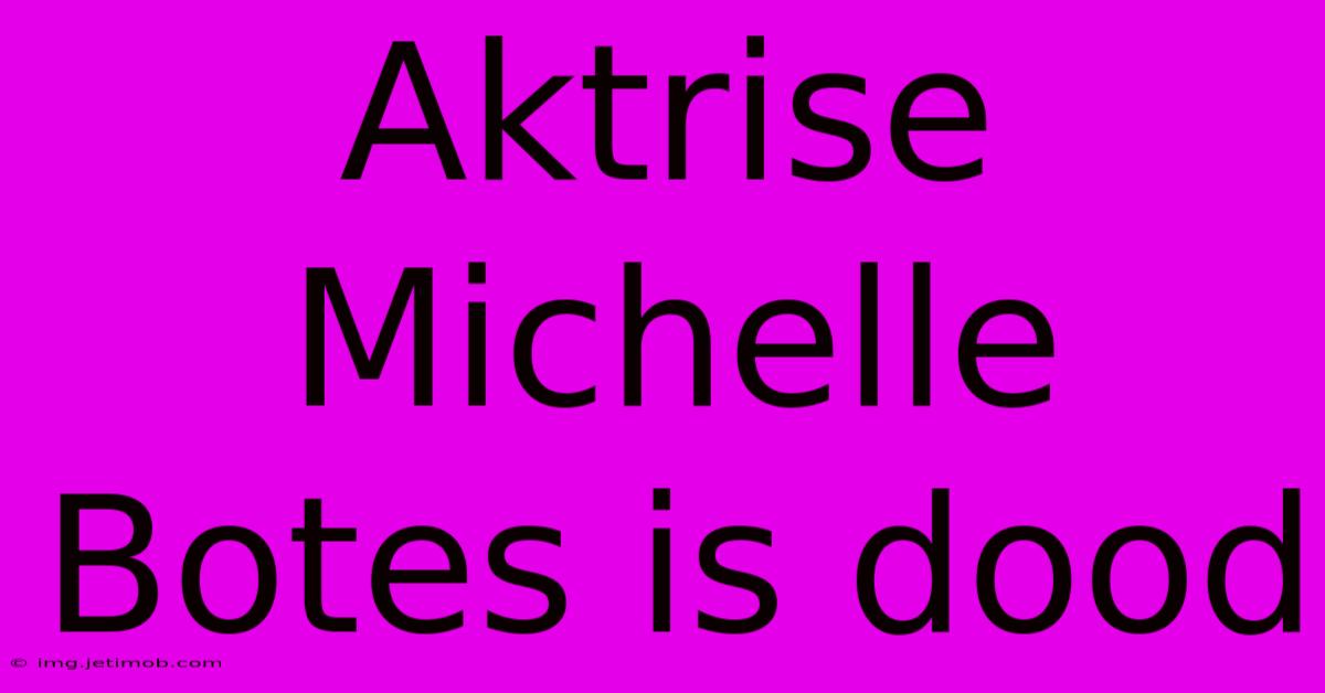 Aktrise Michelle Botes Is Dood