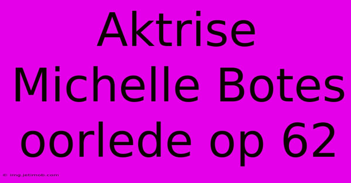 Aktrise Michelle Botes Oorlede Op 62