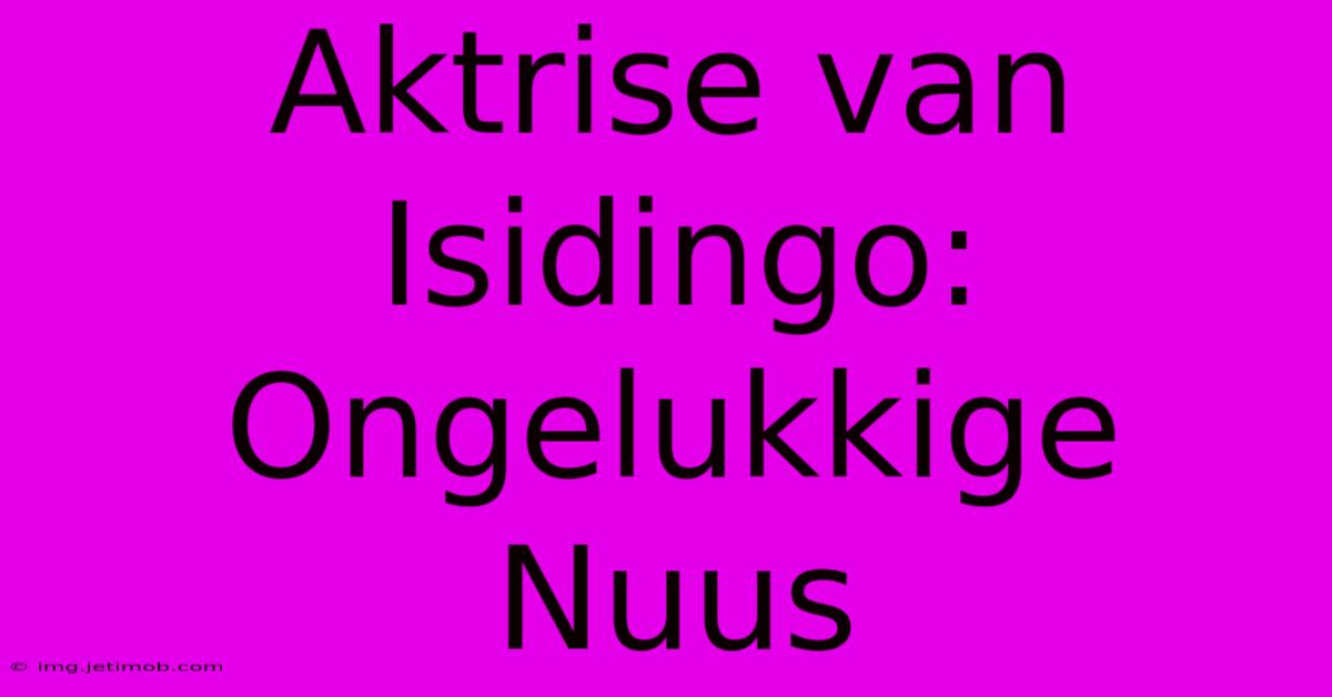 Aktrise Van Isidingo: Ongelukkige Nuus