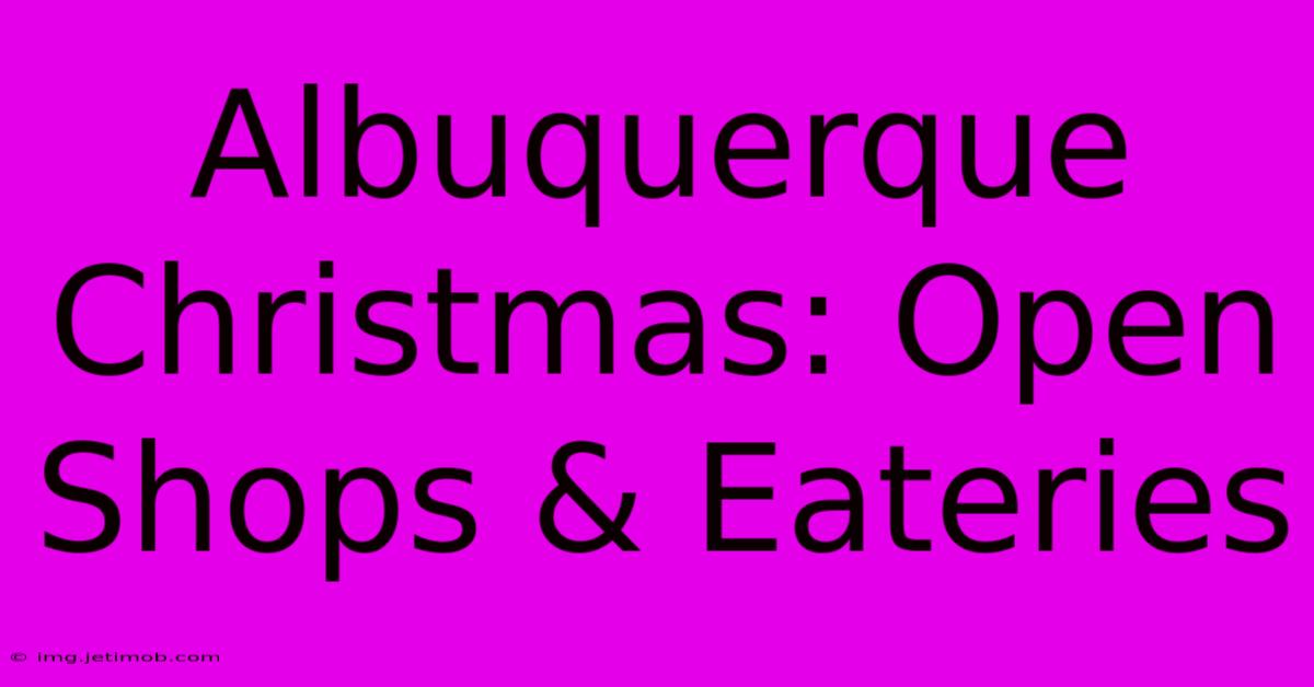 Albuquerque Christmas: Open Shops & Eateries