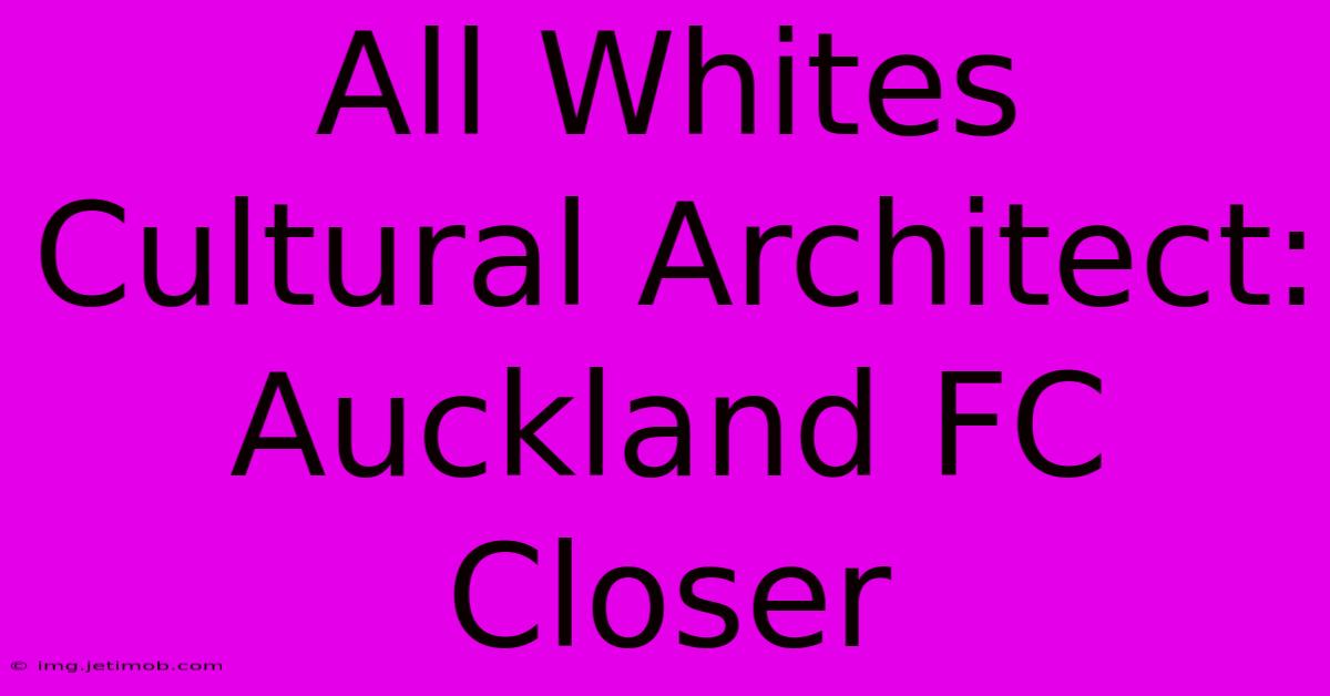 All Whites Cultural Architect: Auckland FC Closer