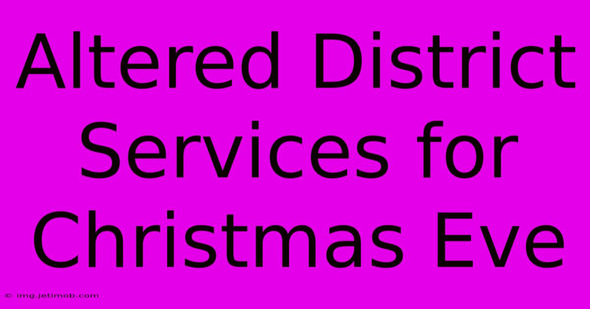 Altered District Services For Christmas Eve