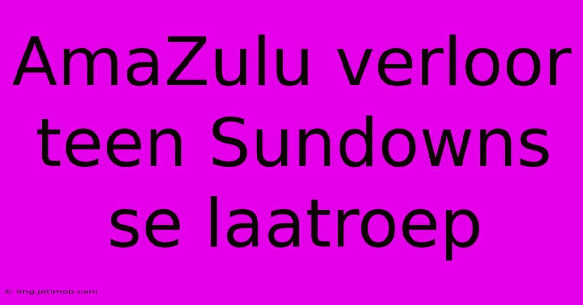 AmaZulu Verloor Teen Sundowns Se Laatroep