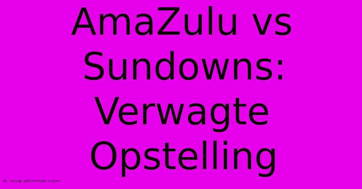 AmaZulu Vs Sundowns: Verwagte Opstelling