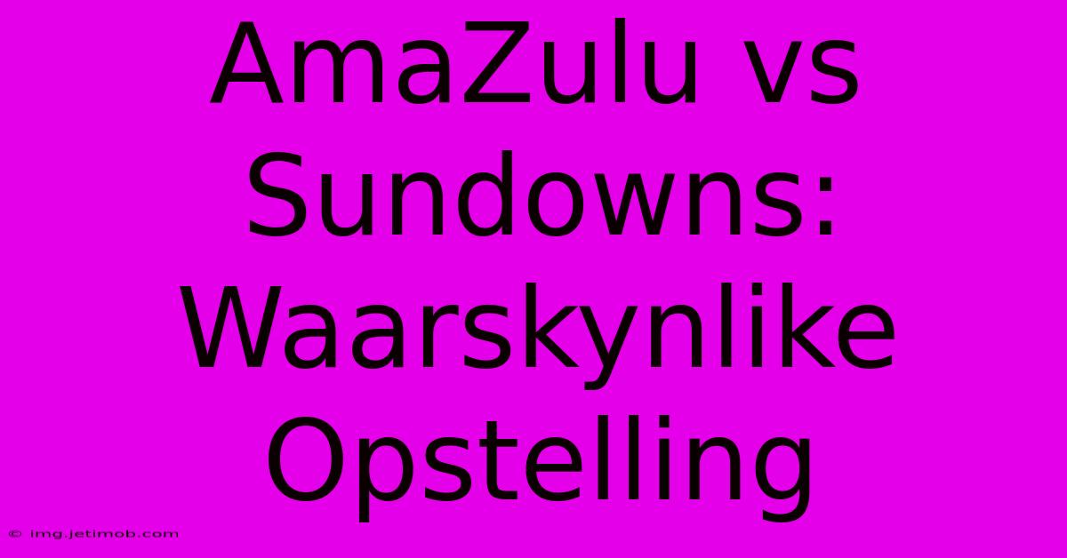 AmaZulu Vs Sundowns: Waarskynlike Opstelling