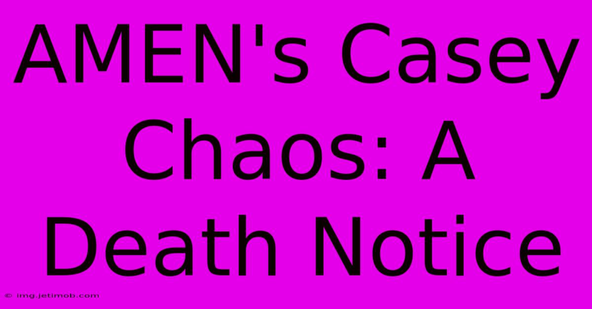 AMEN's Casey Chaos: A Death Notice