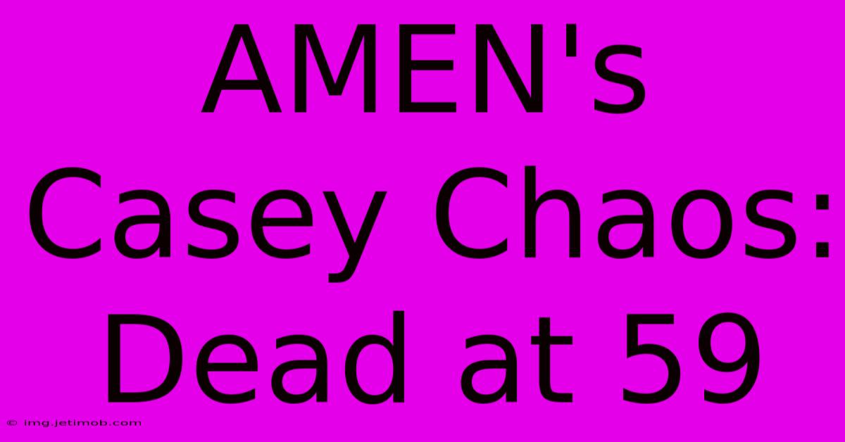 AMEN's Casey Chaos: Dead At 59