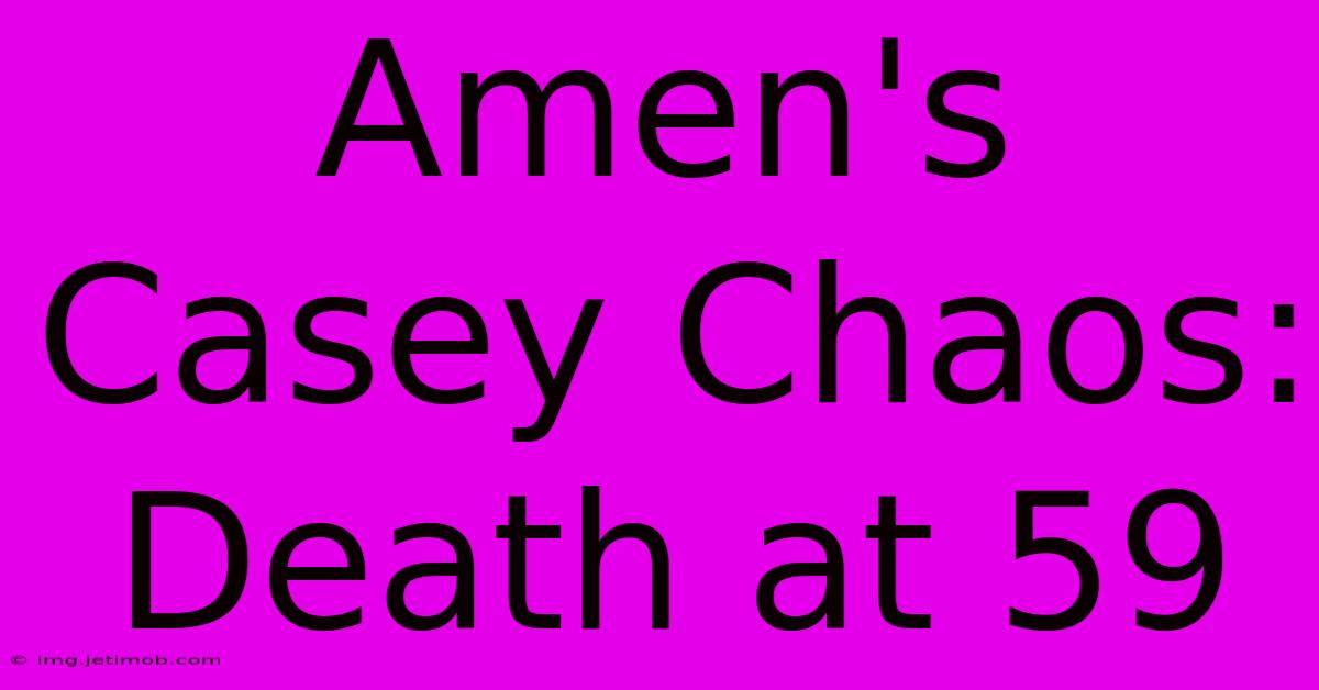 Amen's Casey Chaos: Death At 59