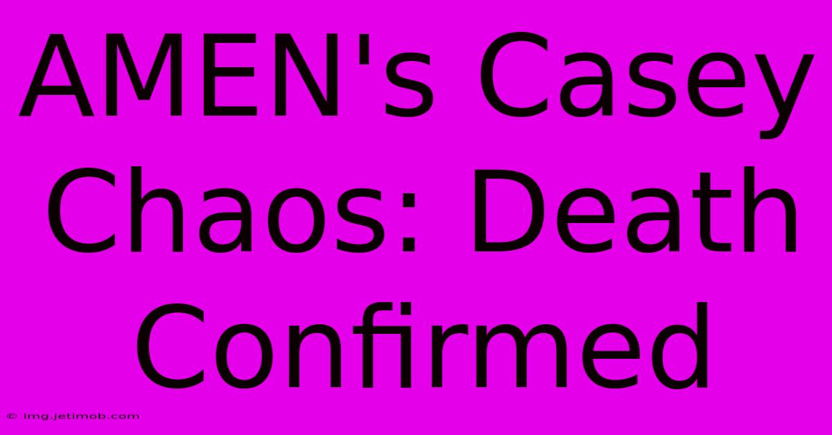 AMEN's Casey Chaos: Death Confirmed