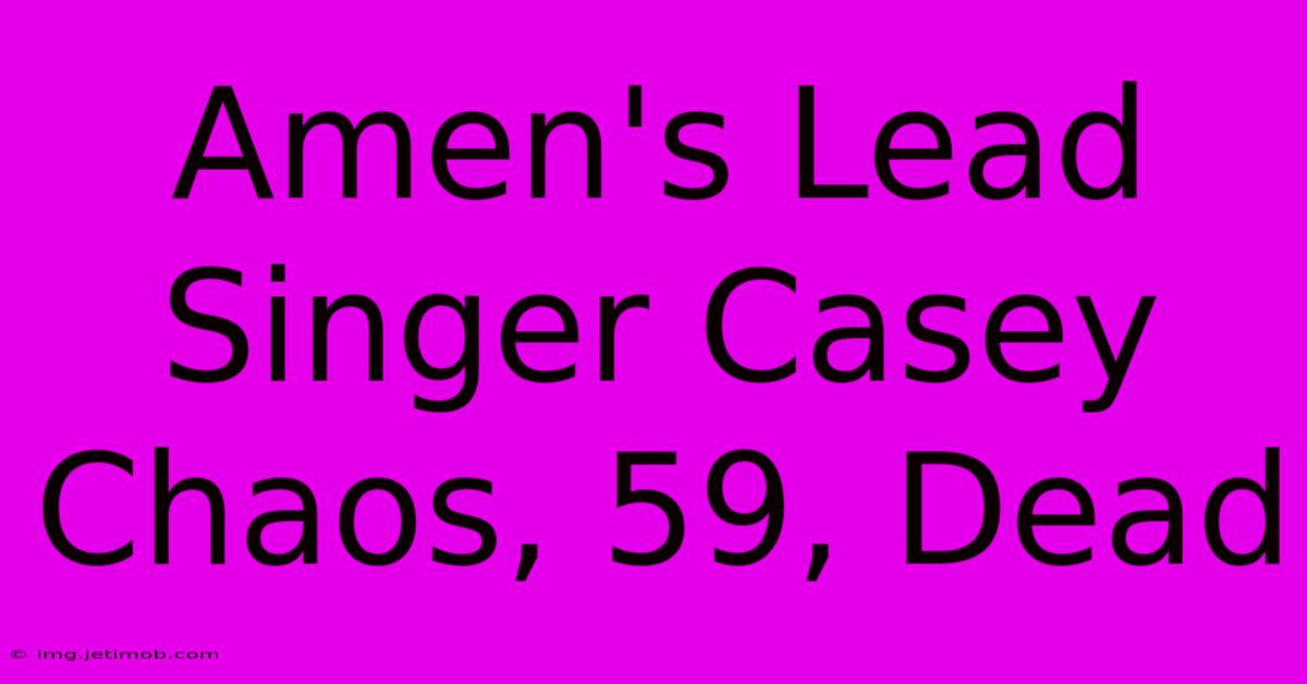 Amen's Lead Singer Casey Chaos, 59, Dead