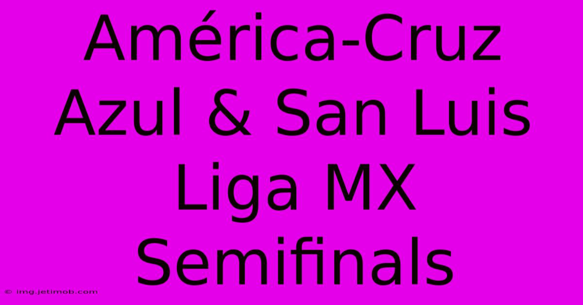 América-Cruz Azul & San Luis Liga MX Semifinals