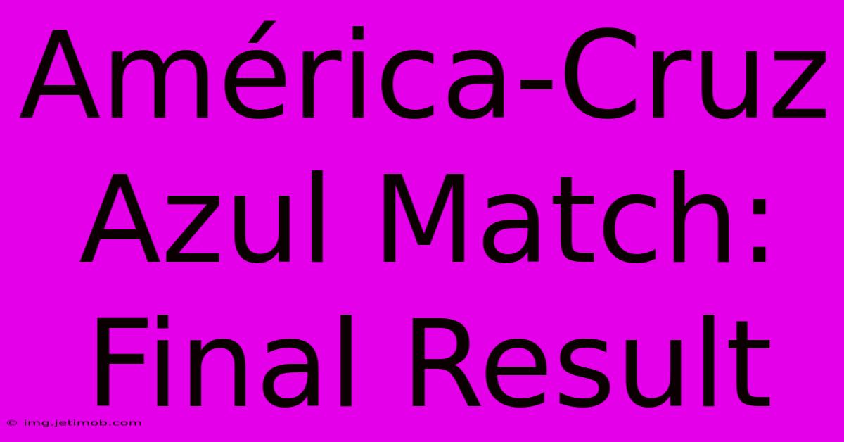 América-Cruz Azul Match: Final Result