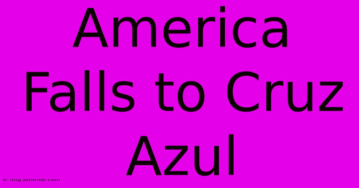 America Falls To Cruz Azul