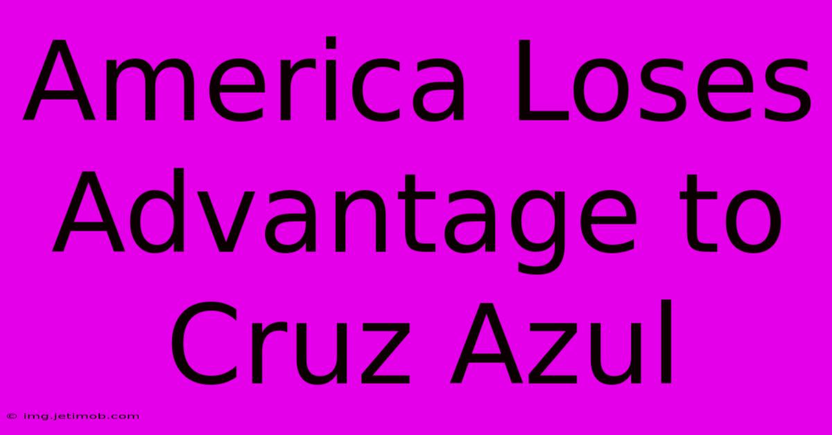 America Loses Advantage To Cruz Azul