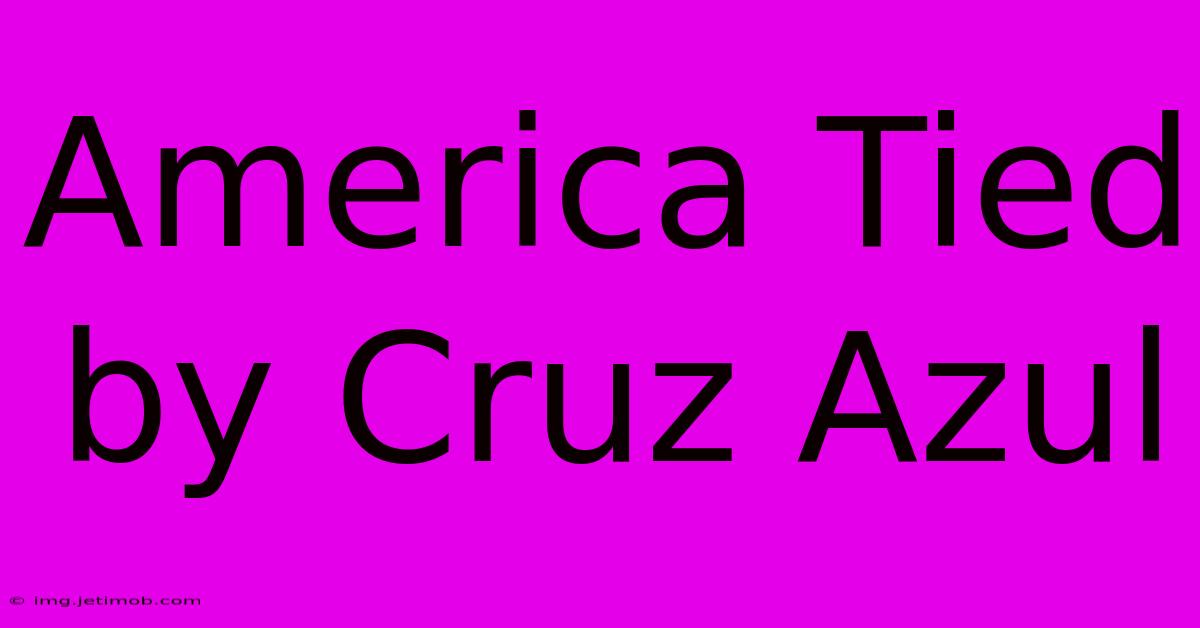 America Tied By Cruz Azul