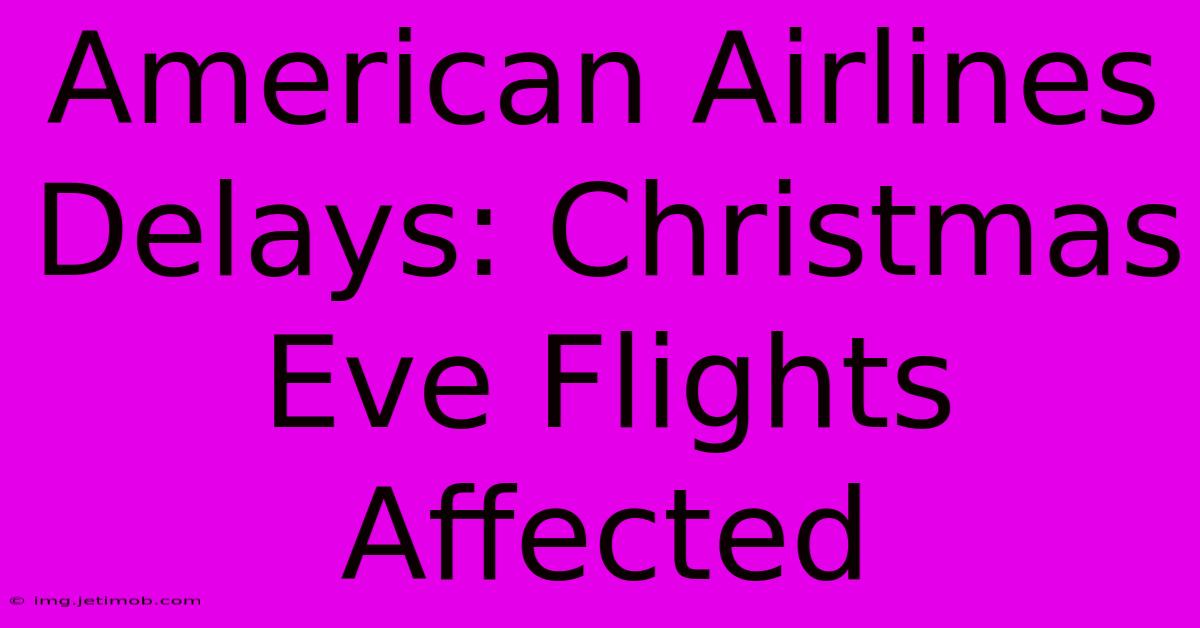 American Airlines Delays: Christmas Eve Flights Affected