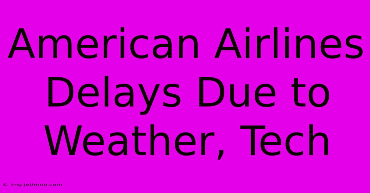 American Airlines Delays Due To Weather, Tech