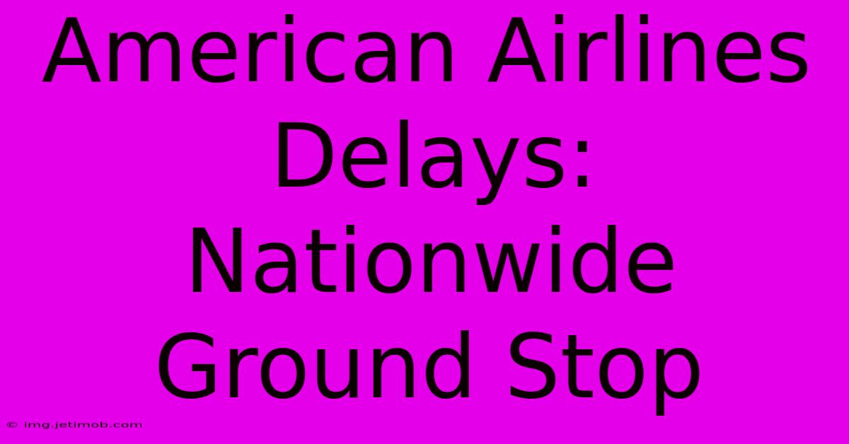 American Airlines Delays: Nationwide Ground Stop